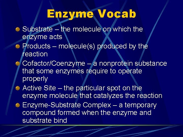 Enzyme Vocab Substrate – the molecule on which the enzyme acts Products – molecule(s) Enzyme Vocab Substrate – the molecule on which the enzyme acts Products – molecule(s)