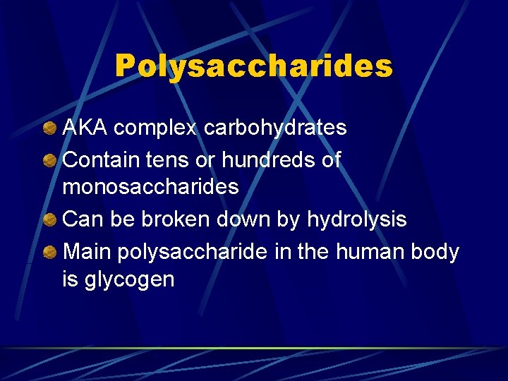 Polysaccharides AKA complex carbohydrates Contain tens or hundreds of monosaccharides Can be broken down