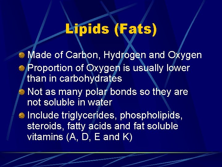 Lipids (Fats) Made of Carbon, Hydrogen and Oxygen Proportion of Oxygen is usually lower Lipids (Fats) Made of Carbon, Hydrogen and Oxygen Proportion of Oxygen is usually lower