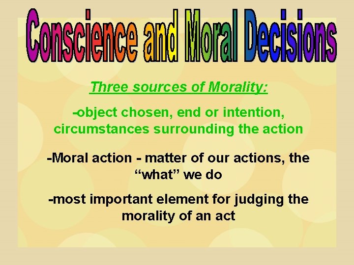 Three sources of Morality: -object chosen, end or intention, circumstances surrounding the action -Moral