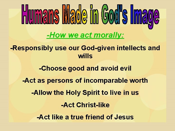 -How we act morally: -Responsibly use our God-given intellects and wills -Choose good and