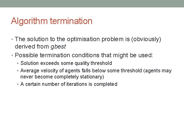Algorithm termination • The solution to the optimisation problem is (obviously) derived from gbest