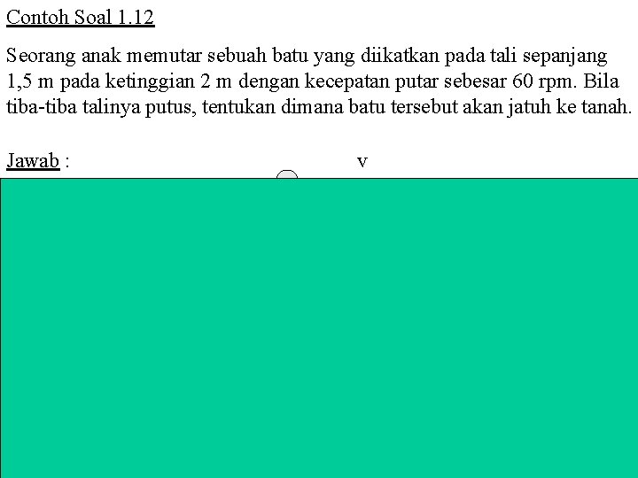 Contoh Soal 1. 12 Seorang anak memutar sebuah batu yang diikatkan pada tali sepanjang