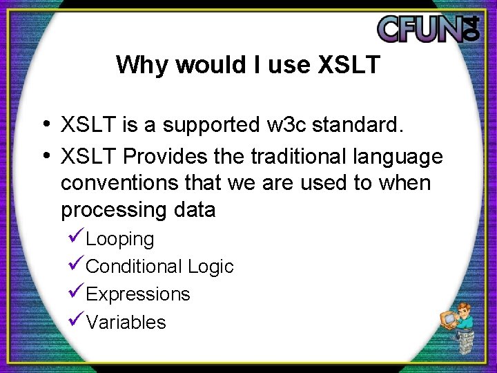 Why would I use XSLT • XSLT is a supported w 3 c standard.