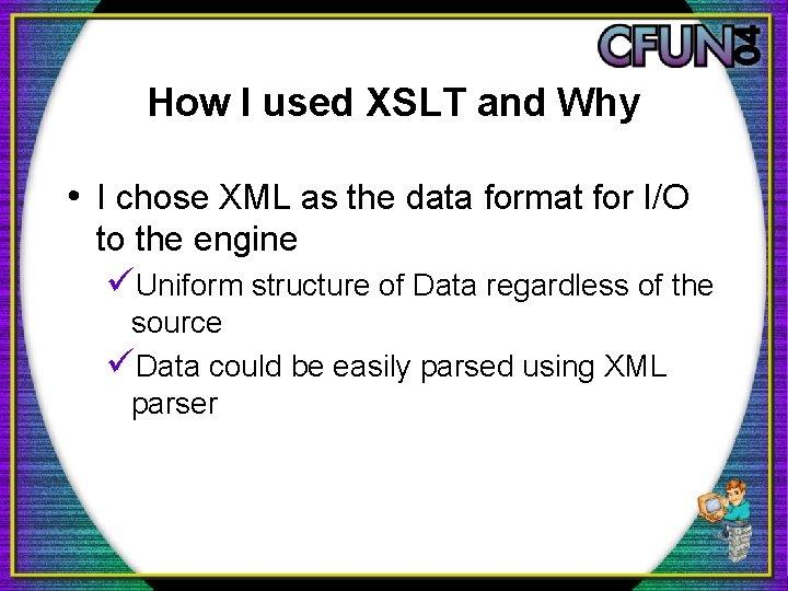 How I used XSLT and Why • I chose XML as the data format