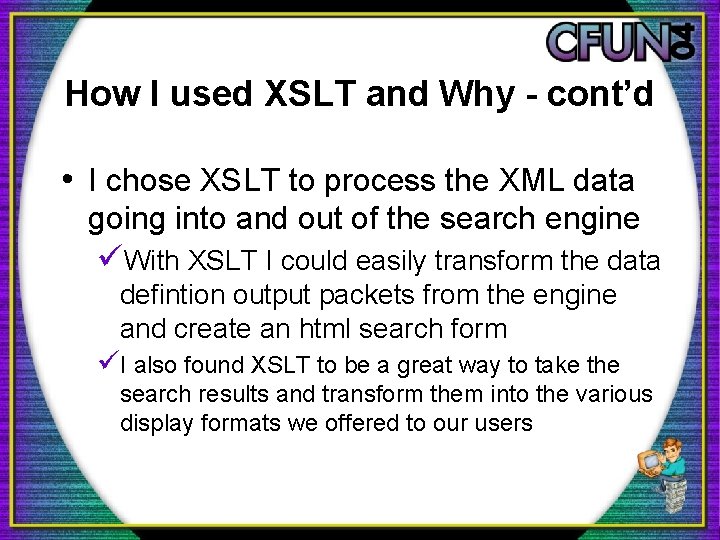 How I used XSLT and Why - cont’d • I chose XSLT to process