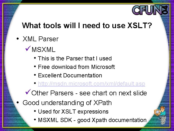 What tools will I need to use XSLT? • XML Parser üMSXML • This