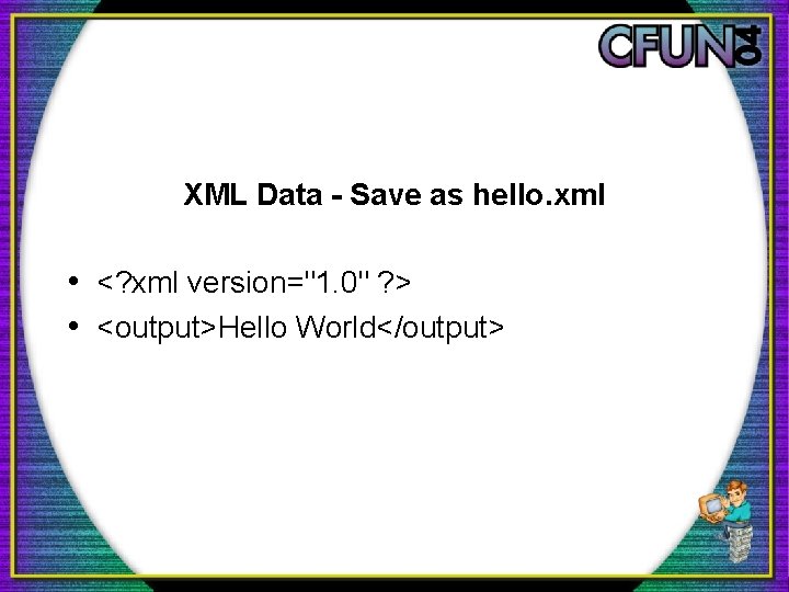 XML Data - Save as hello. xml • <? xml version="1. 0" ? >