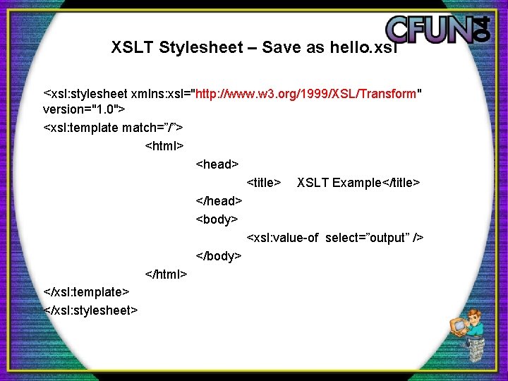 XSLT Stylesheet – Save as hello. xsl <xsl: stylesheet xmlns: xsl="http: //www. w 3.