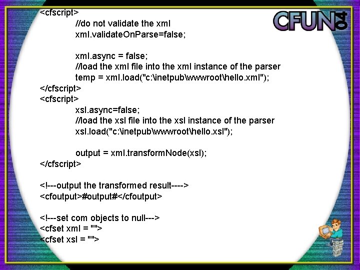 <cfscript> //do not validate the xml. validate. On. Parse=false; xml. async = false; //load