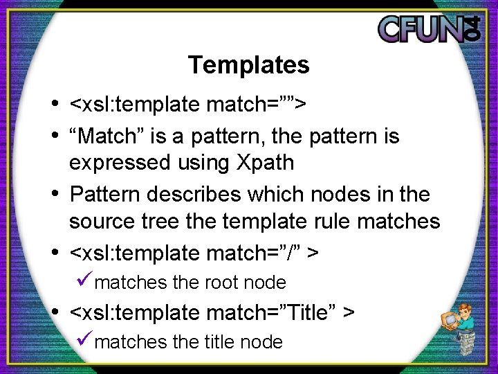 Templates • <xsl: template match=””> • “Match” is a pattern, the pattern is expressed