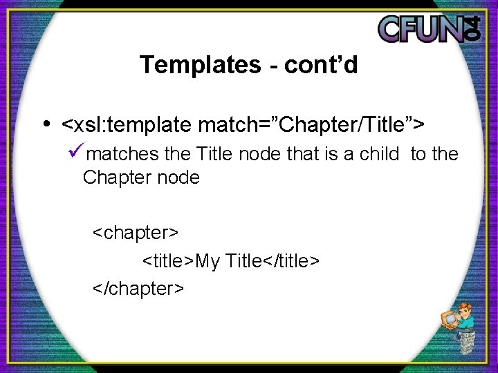 Templates - cont’d • <xsl: template match=”Chapter/Title”> ümatches the Title node that is a