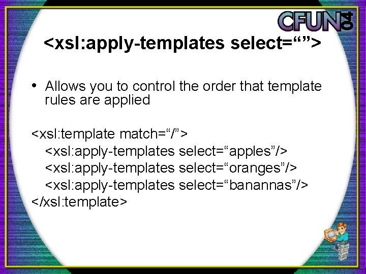 <xsl: apply-templates select=“”> • Allows you to control the order that template rules are