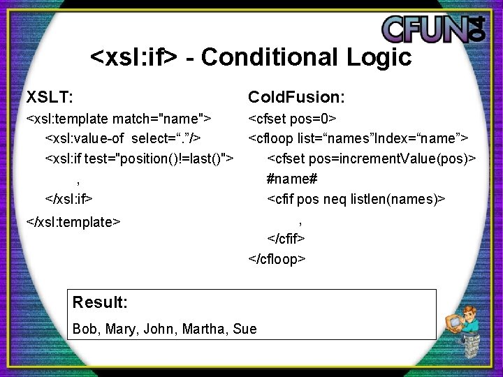 <xsl: if> - Conditional Logic XSLT: Cold. Fusion: <xsl: template match="name"> <xsl: value-of select=“.