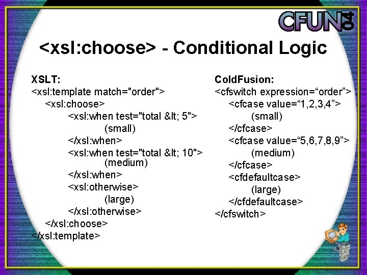 <xsl: choose> - Conditional Logic XSLT: <xsl: template match="order"> <xsl: choose> <xsl: when test="total
