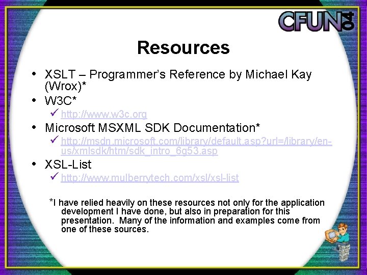 Resources • XSLT – Programmer’s Reference by Michael Kay (Wrox)* • W 3 C*