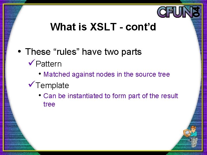 What is XSLT - cont’d • These “rules” have two parts üPattern • Matched