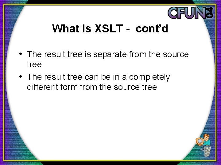 What is XSLT - cont’d • The result tree is separate from the source