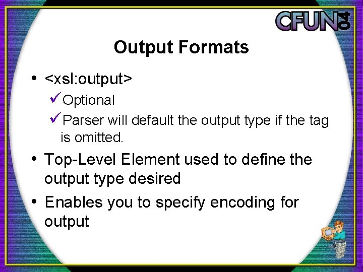 Output Formats • <xsl: output> üOptional üParser will default the output type if the