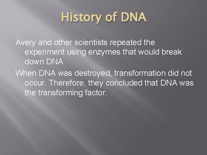 History of DNA Avery and other scientists repeated the experiment using enzymes that would