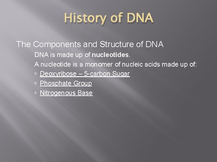 History of DNA The Components and Structure of DNA is made up of nucleotides.