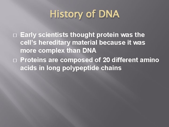 History of DNA � � Early scientists thought protein was the cell’s hereditary material