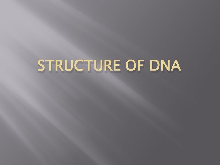 STRUCTURE OF DNA 