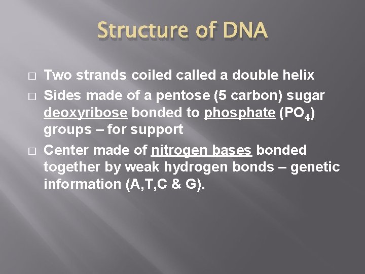 Structure of DNA � � � Two strands coiled called a double helix Sides