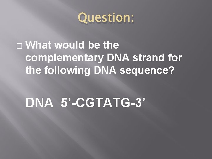 Question: � What would be the complementary DNA strand for the following DNA sequence?