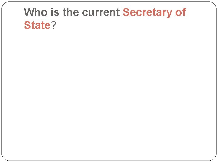 Who is the current Secretary of State? 