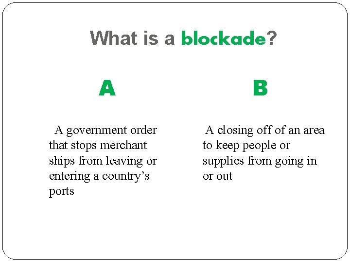 What is a blockade? A A government order that stops merchant ships from leaving