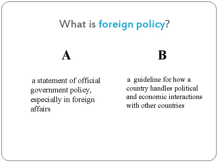 What is foreign policy? A B a statement of official government policy, especially in