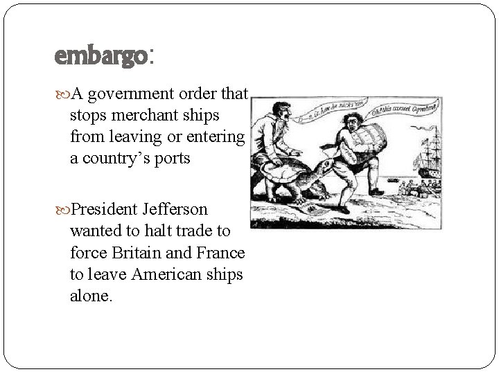 embargo: A government order that stops merchant ships from leaving or entering a country’s