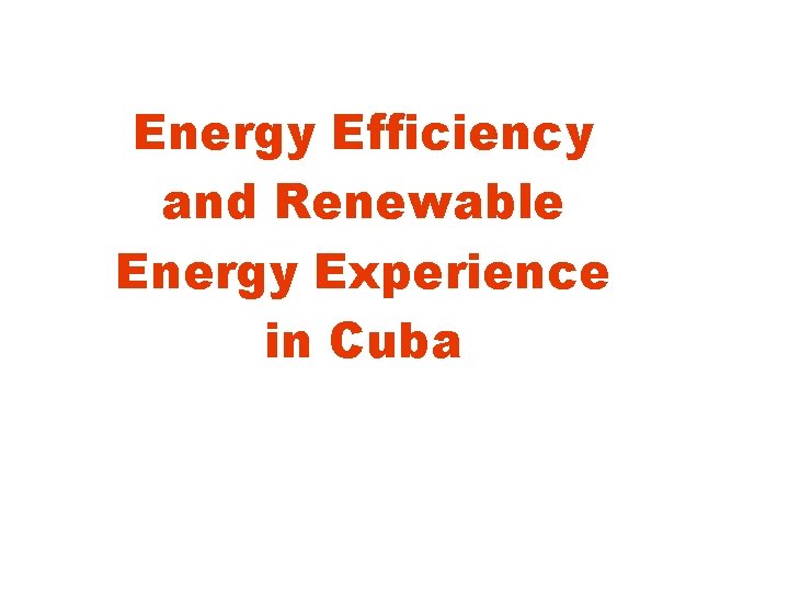 Energy Efficiency and Renewable Energy Experience in Cuba 