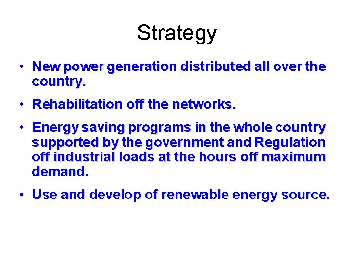 Strategy • New power generation distributed all over the country. • Rehabilitation off the