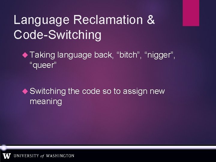 Language Reclamation & Code-Switching Taking language back, “bitch”, “nigger”, “queer” Switching meaning the code