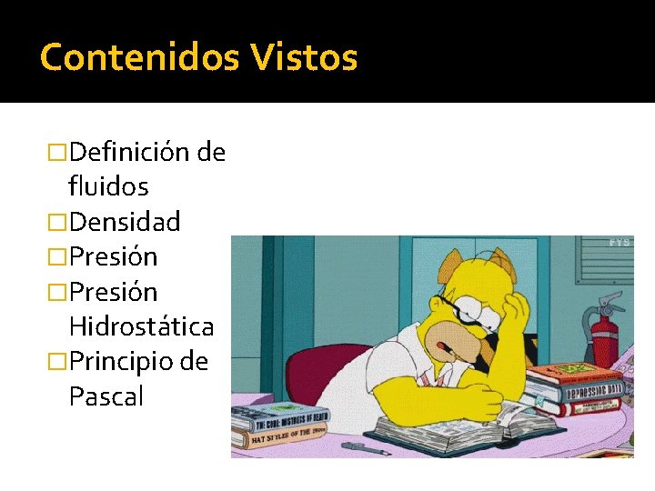 Contenidos Vistos �Definición de fluidos �Densidad �Presión Hidrostática �Principio de Pascal 