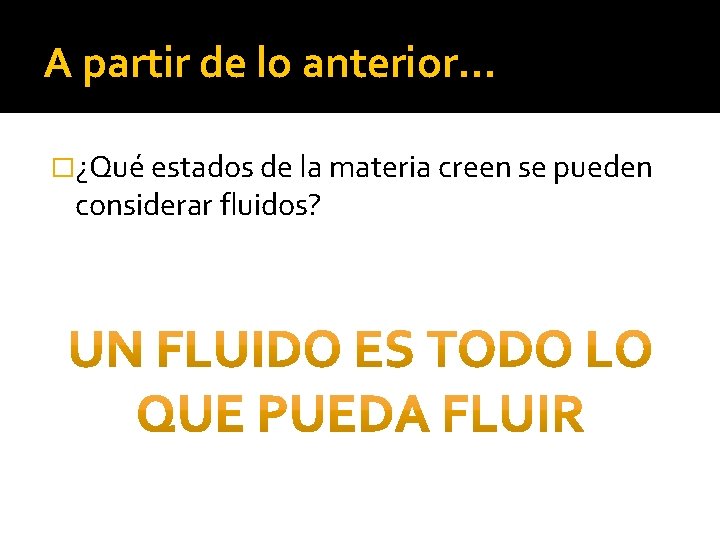 A partir de lo anterior… �¿Qué estados de la materia creen se pueden considerar