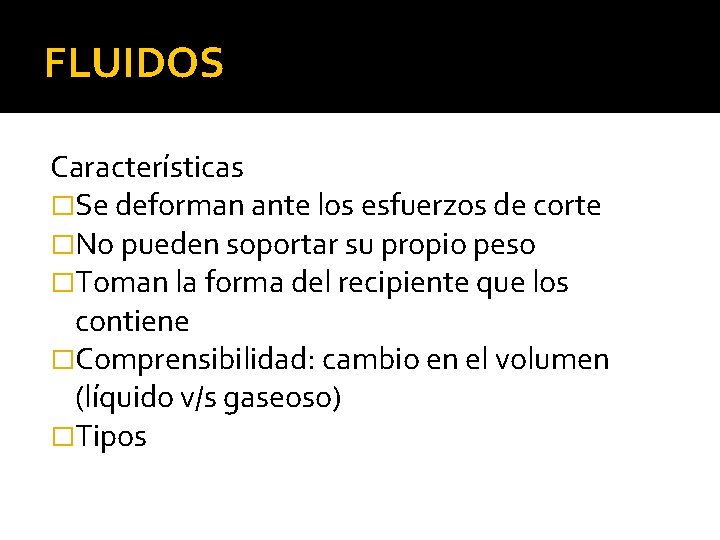 FLUIDOS Características �Se deforman ante los esfuerzos de corte �No pueden soportar su propio