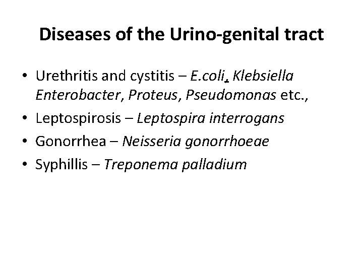 Diseases of the Urino-genital tract • Urethritis and cystitis – E. coli, Klebsiella Enterobacter,