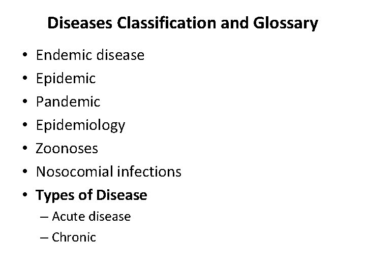 Diseases Classification and Glossary • • Endemic disease Epidemic Pandemic Epidemiology Zoonoses Nosocomial infections