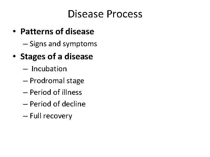 Disease Process • Patterns of disease – Signs and symptoms • Stages of a