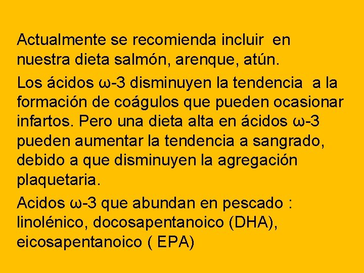 Actualmente se recomienda incluir en nuestra dieta salmón, arenque, atún. Los ácidos ω-3 disminuyen