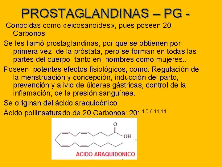 PROSTAGLANDINAS – PG Conocidas como «eicosanoides» , pues poseen 20 Carbonos. Se les llamó