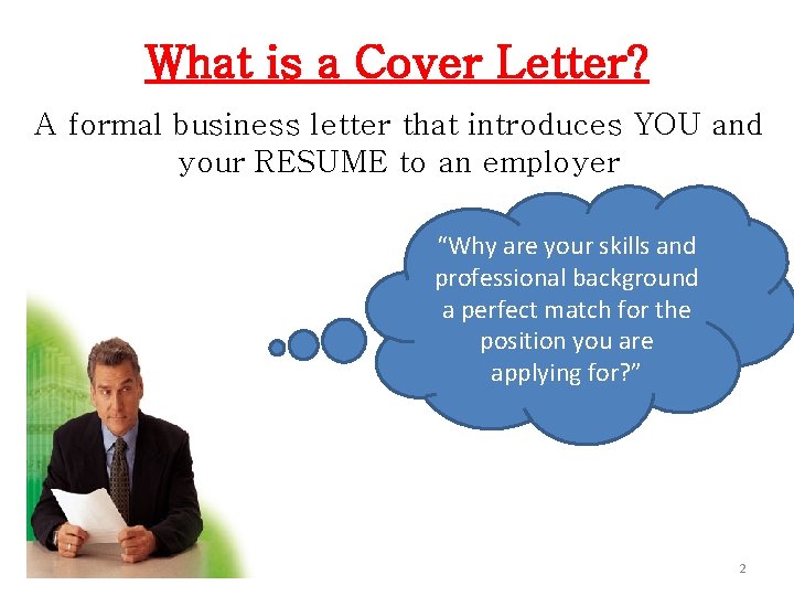 What is a Cover Letter? A formal business letter that introduces YOU and your