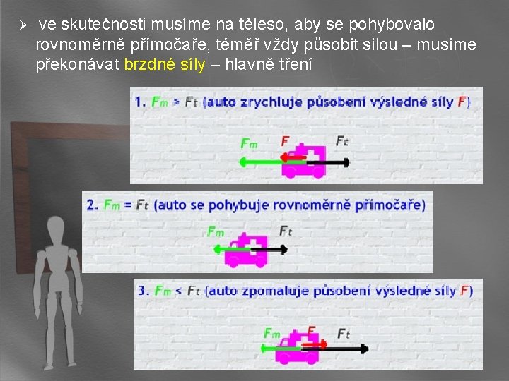 Ø ve skutečnosti musíme na těleso, aby se pohybovalo rovnoměrně přímočaře, téměř vždy působit