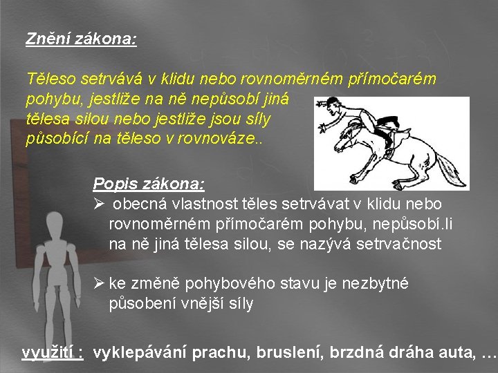 Znění zákona: Těleso setrvává v klidu nebo rovnoměrném přímočarém pohybu, jestliže na ně nepůsobí