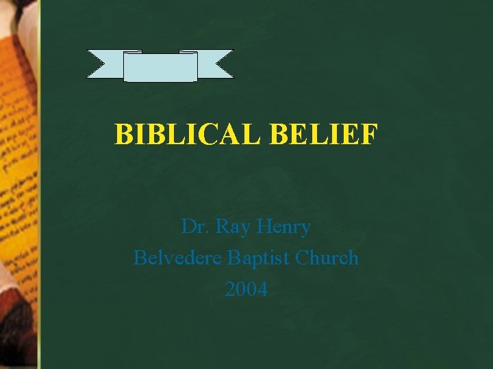 BIBLICAL BELIEF Dr. Ray Henry Belvedere Baptist Church 2004 