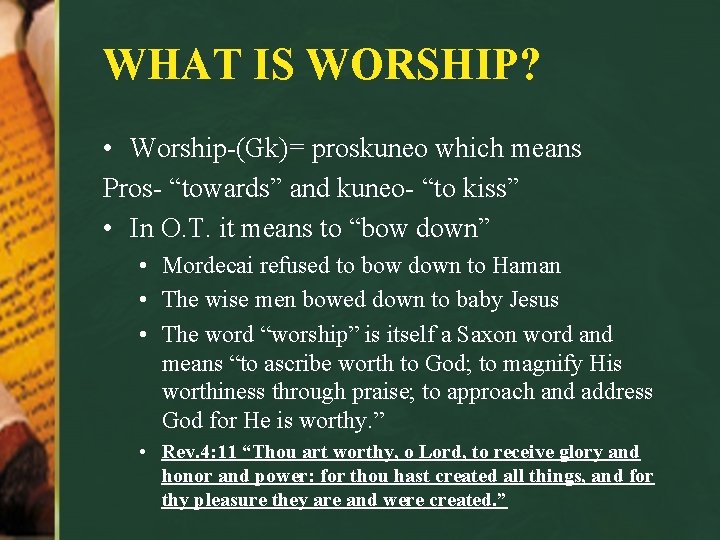 WHAT IS WORSHIP? • Worship-(Gk)= proskuneo which means Pros- “towards” and kuneo- “to kiss”