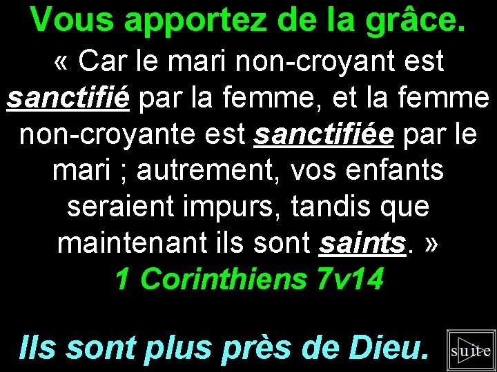 Vous apportez de la grâce. « Car le mari non-croyant est sanctifié par la